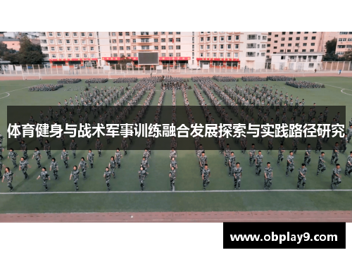 体育健身与战术军事训练融合发展探索与实践路径研究 体育健身与战术军事训练融合发展探索与实践路径研究